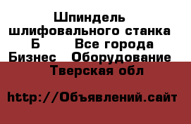 Шпиндель  шлифовального станка 3Б151. - Все города Бизнес » Оборудование   . Тверская обл.